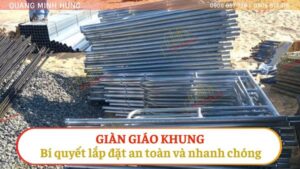 Giàn giáo khung: Bí quyết lắp đặt an toàn và nhanh chóng