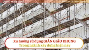 Xu hướng sử dụng giàn giáo khung trong ngành xây dựng hiện nay