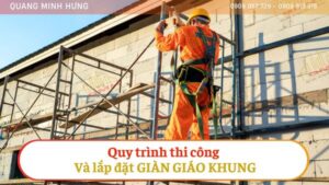 QUY TRÌNH THI CÔNG VÀ LẮP ĐẶT GIÀN GIÁO KHUNG