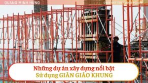 Những dự án xây dựng nổi bật sử dụng giàn giáo khung