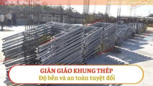 Giàn giáo khung thép: Độ bền và an toàn tuyệt đối cho công trình xây dựng