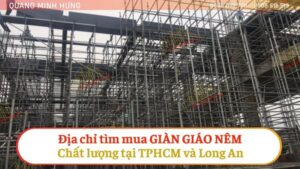 ĐỊA CHỈ TÌM MUA GIÀN GIÁO NÊM CHẤT LƯỢNG TẠI TPHCM VÀ LONG AN