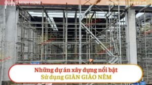 Những dự án xây dựng nổi bật sử dụng giàn giáo Nêm