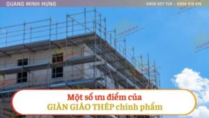 MỘT SỐ ƯU ĐIỂM CỦA GIÀN GIÁO THÉP CHÍNH PHẨM