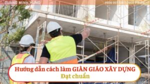 Hướng Dẫn Cách Làm Giàn Giáo Xây Dựng Đạt Chuẩn