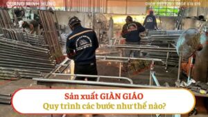 Sản Xuất Giàn Giáo Quy Trình Các Bước Như Thế Nào