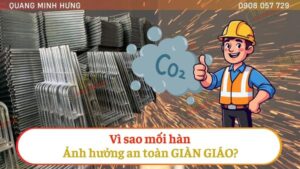 Vì sao mối hàn ảnh hưởng an toàn giàn giáo?