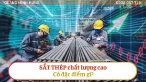 Sắt thép chất lượng cao có đặc điểm gì?