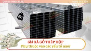 Yếu tố ảnh hưởng giá xà gồ thép hộp