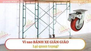 Vì sao bánh xe giàn giáo quan trọng?
